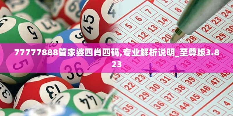 77777888管家婆四肖四码,专业解析说明_至尊版3.823