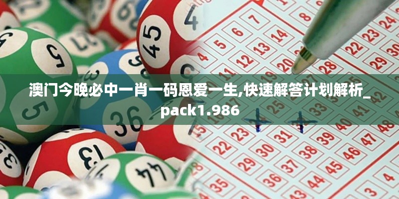 澳门今晚必中一肖一码恩爱一生,快速解答计划解析_pack1.986