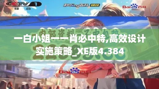 一白小姐一一肖必中特,高效设计实施策略_XE版4.384
