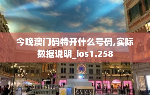 今晚澳门码特开什么号码,实际数据说明_ios1.258