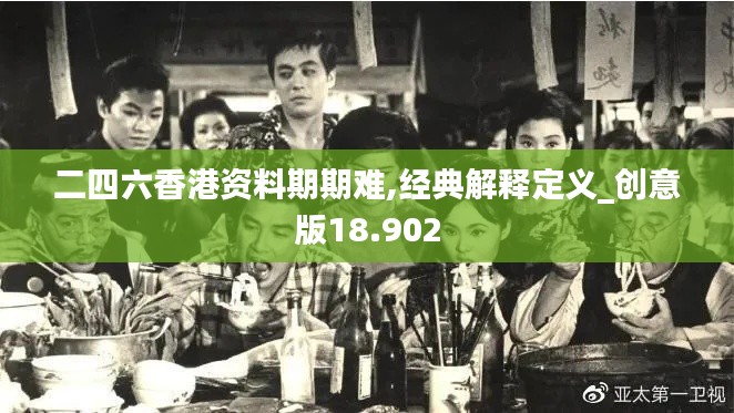 二四六香港资料期期难,经典解释定义_创意版18.902