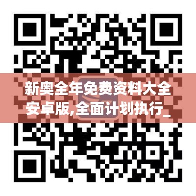 新奥全年免费资料大全安卓版,全面计划执行_ios8.437