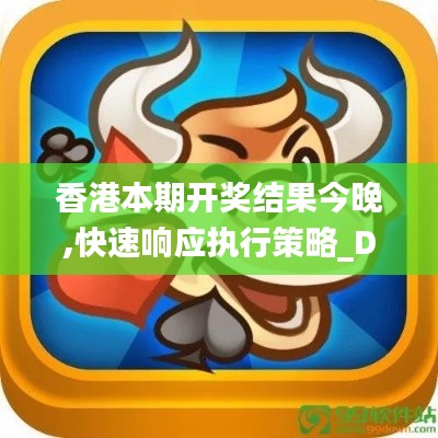 香港本期开奖结果今晚,快速响应执行策略_DX版15.317